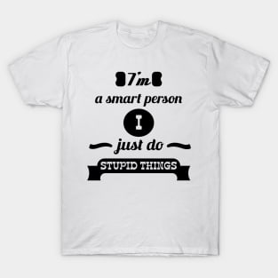 i'm smart person i just do stupid thing T-Shirt